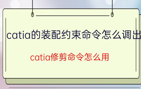 catia的装配约束命令怎么调出 catia修剪命令怎么用？